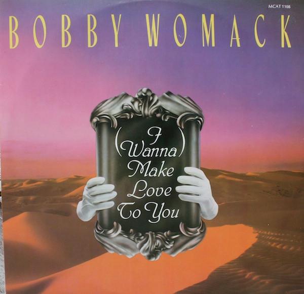 Bobby Womack — (I Wanna) Make Love To You